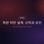 자산 이전 설계 신탁과 유언장: 상속 실수 없이 넘기는 법