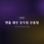 ️ 캔들 패턴 장악형 관통형: 반전 신호 어떻게 구분하고 쓸까