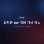퇴직금 IRP 계좌 개설 방법 2026: 수령 전 놓치면 손해인 절차